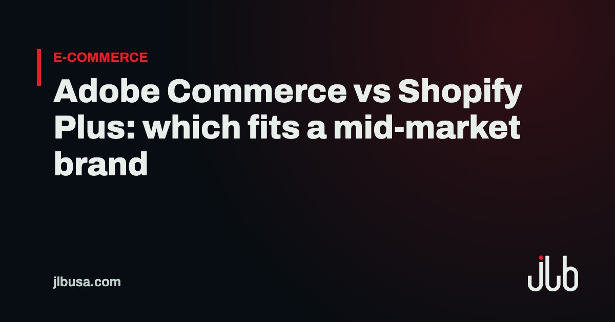 Adobe Commerce vs Shopify Plus: which fits a mid-market brand | JLB USA