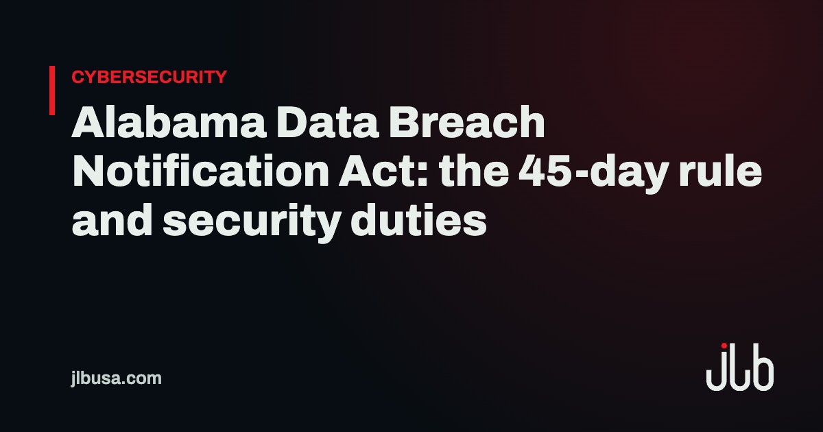 Alabama Data Breach Notification Act: the 45-day rule and security duties | JLB USA