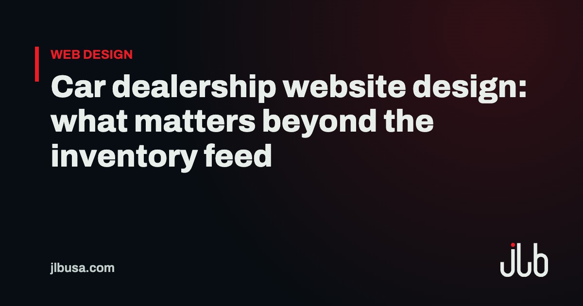 Car dealership website design: what matters beyond the inventory feed | JLB USA