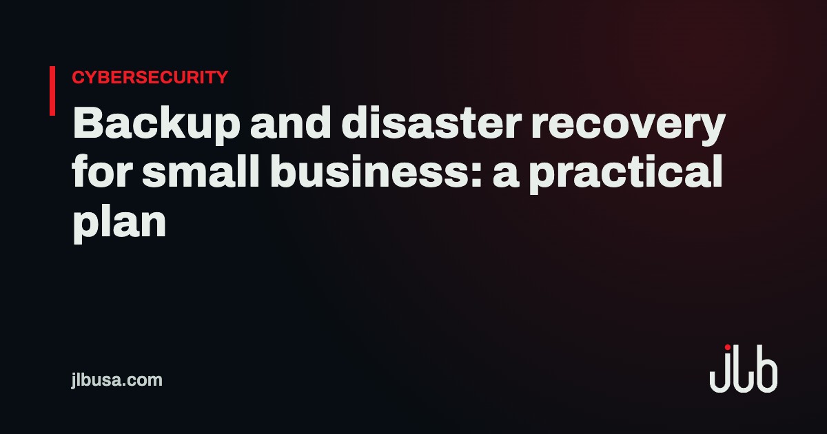 Backup and disaster recovery for small business: a practical plan | JLB USA