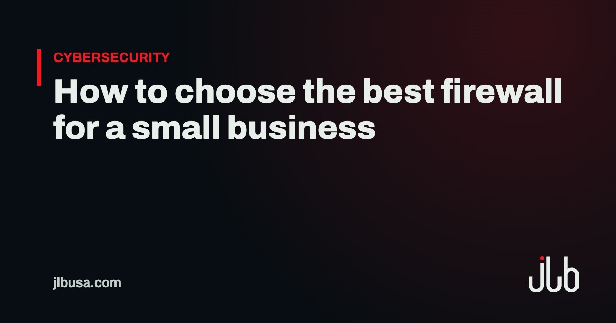 How to choose the best firewall for a small business | JLB USA
