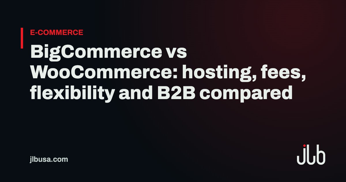 BigCommerce vs WooCommerce: hosting, fees, flexibility and B2B compared | JLB USA