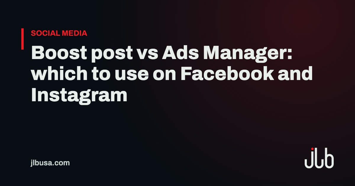 Boost post vs Ads Manager: which to use on Facebook and Instagram | JLB USA