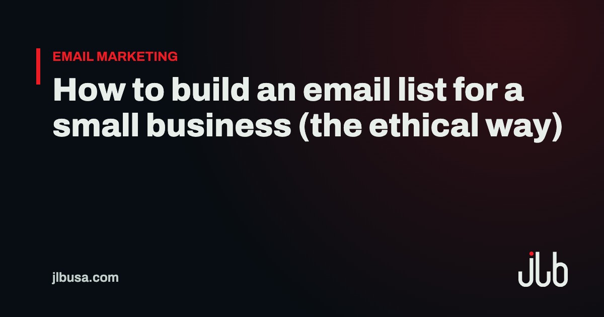 How to build an email list for a small business (the ethical way) | JLB USA