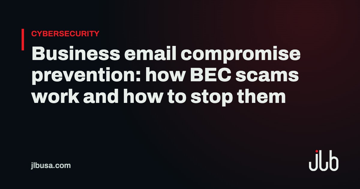 Business email compromise prevention: how BEC scams work and how to stop them | JLB USA
