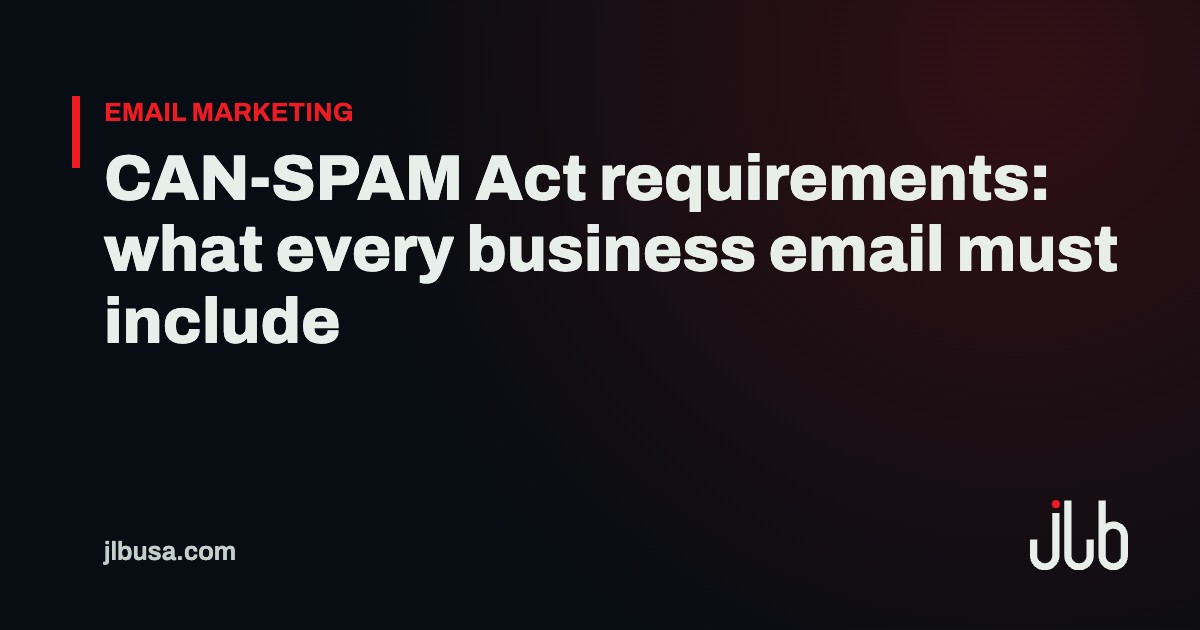 CAN-SPAM Act requirements: what every business email must include | JLB USA