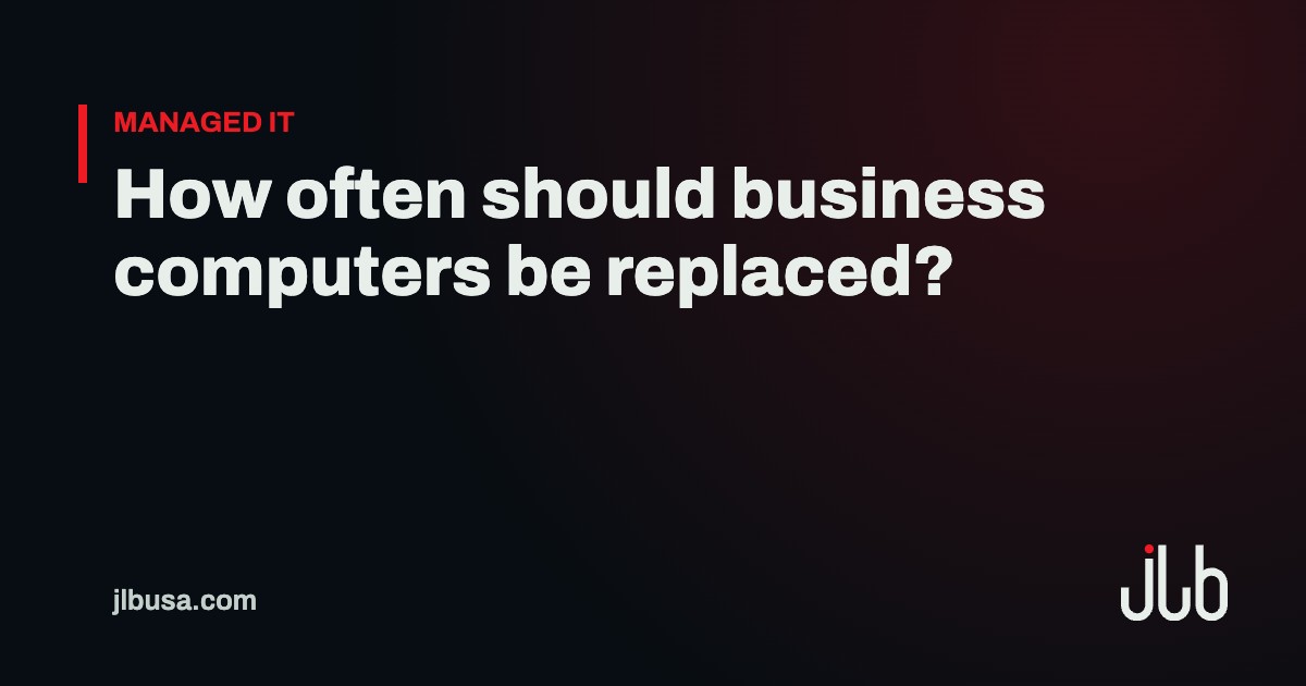 How often should business computers be replaced? | JLB USA