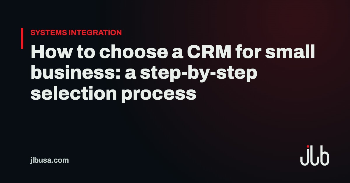 How to choose a CRM for small business: a step-by-step selection process | JLB USA
