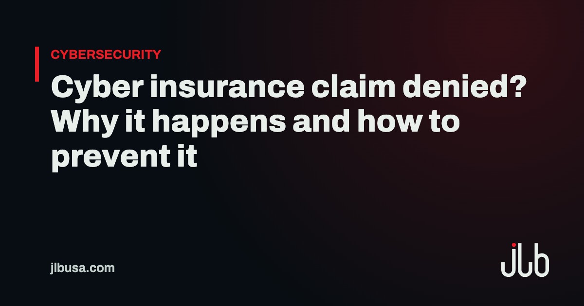Cyber insurance claim denied? Why it happens and how to prevent it | JLB USA