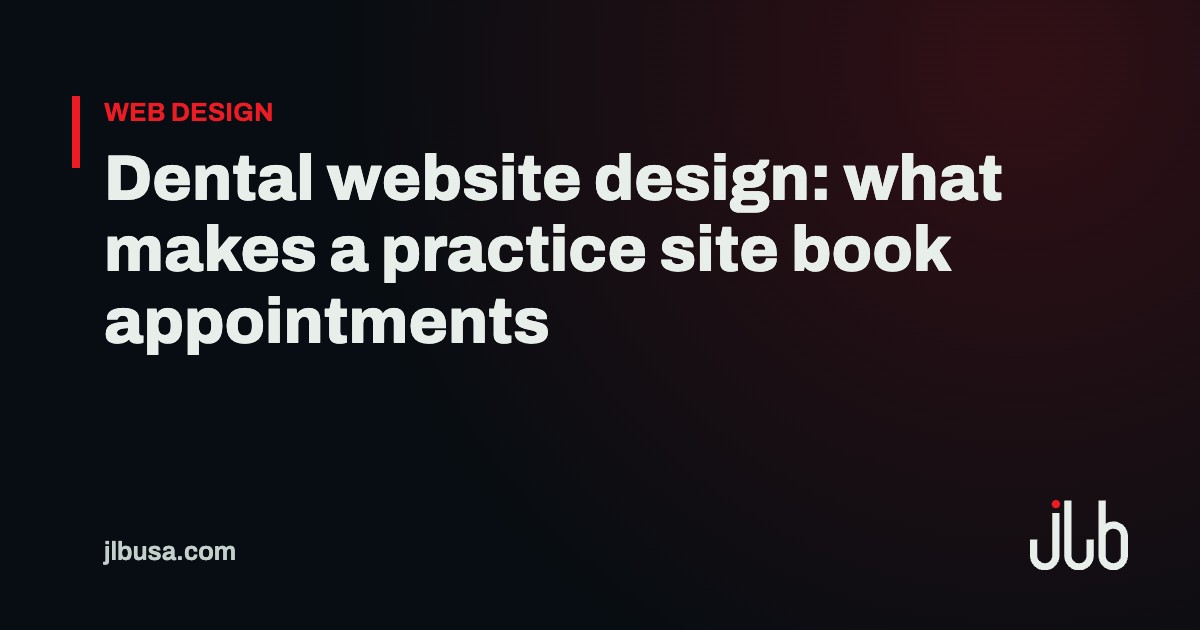 Dental website design: what makes a practice site book appointments | JLB USA