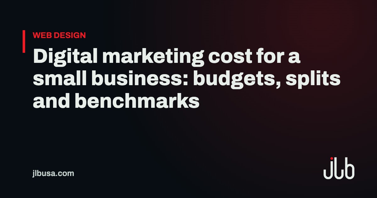 Digital marketing cost for a small business: budgets, splits and benchmarks | JLB USA