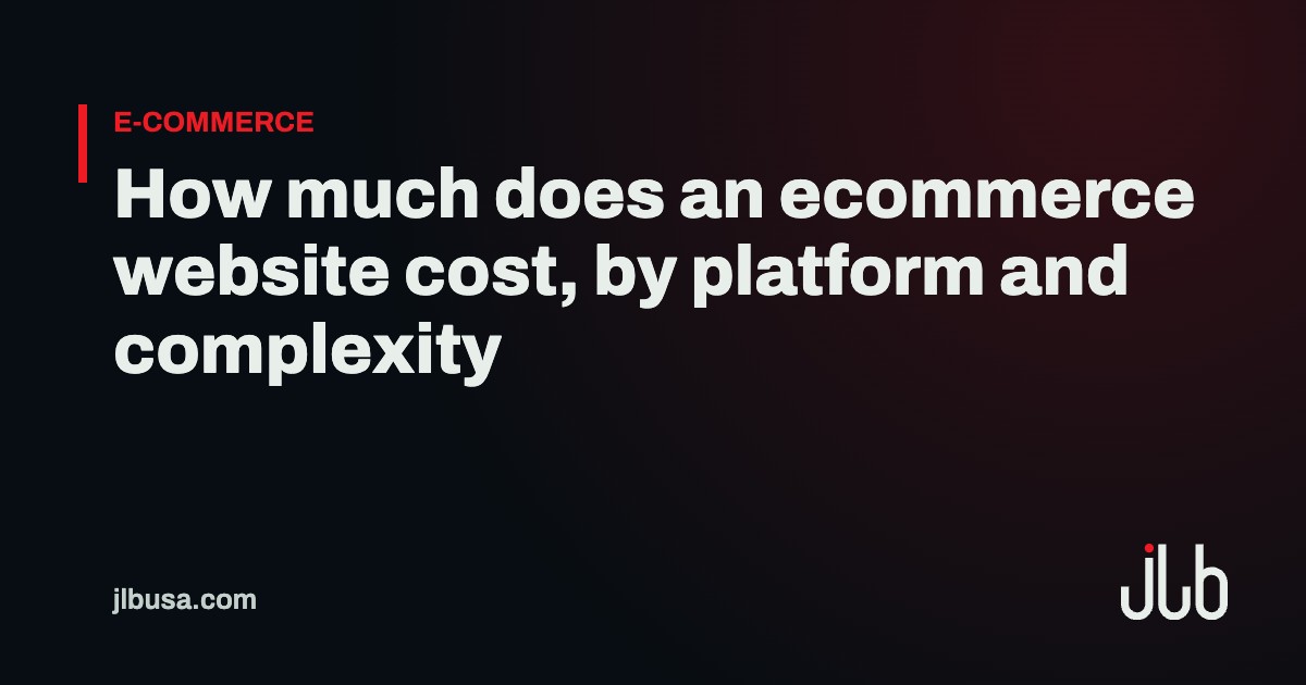 How much does an ecommerce website cost, by platform and complexity | JLB USA
