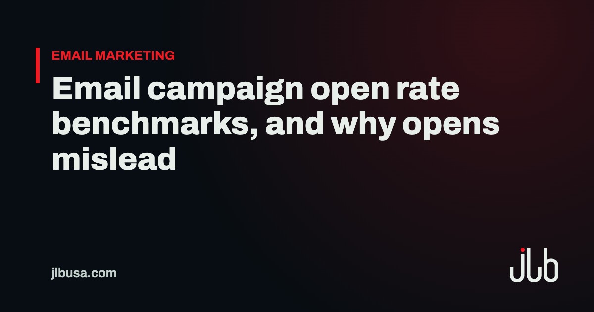 Email campaign open rate benchmarks, and why opens mislead | JLB USA