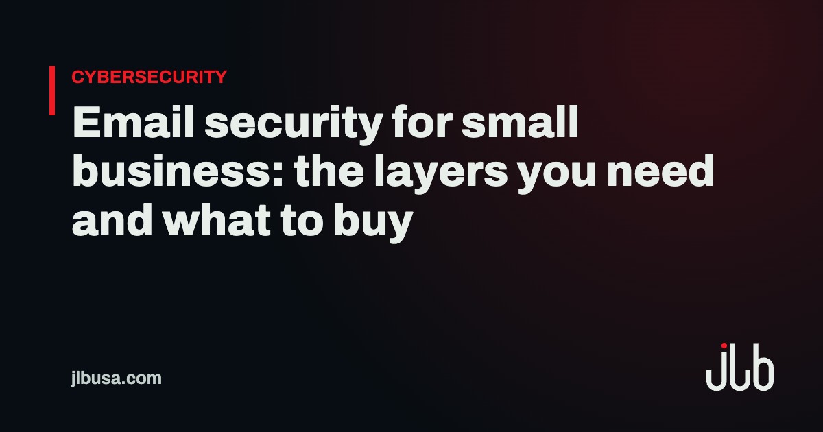 Email security for small business: the layers you need and what to buy | JLB USA