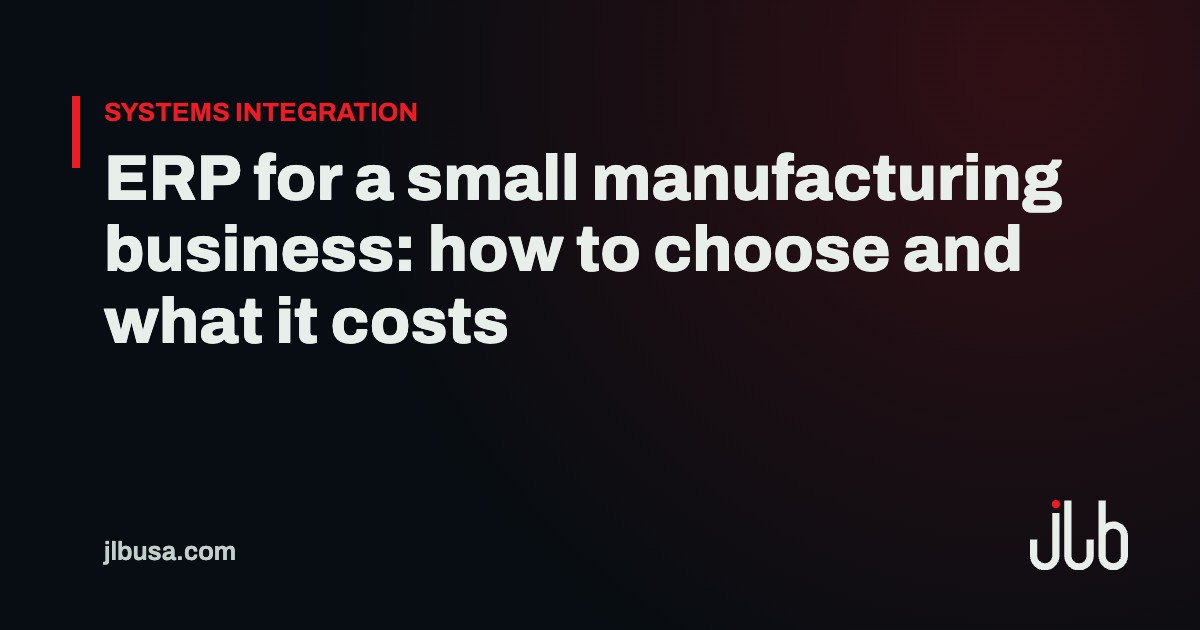 ERP for a small manufacturing business: how to choose and what it costs | JLB USA