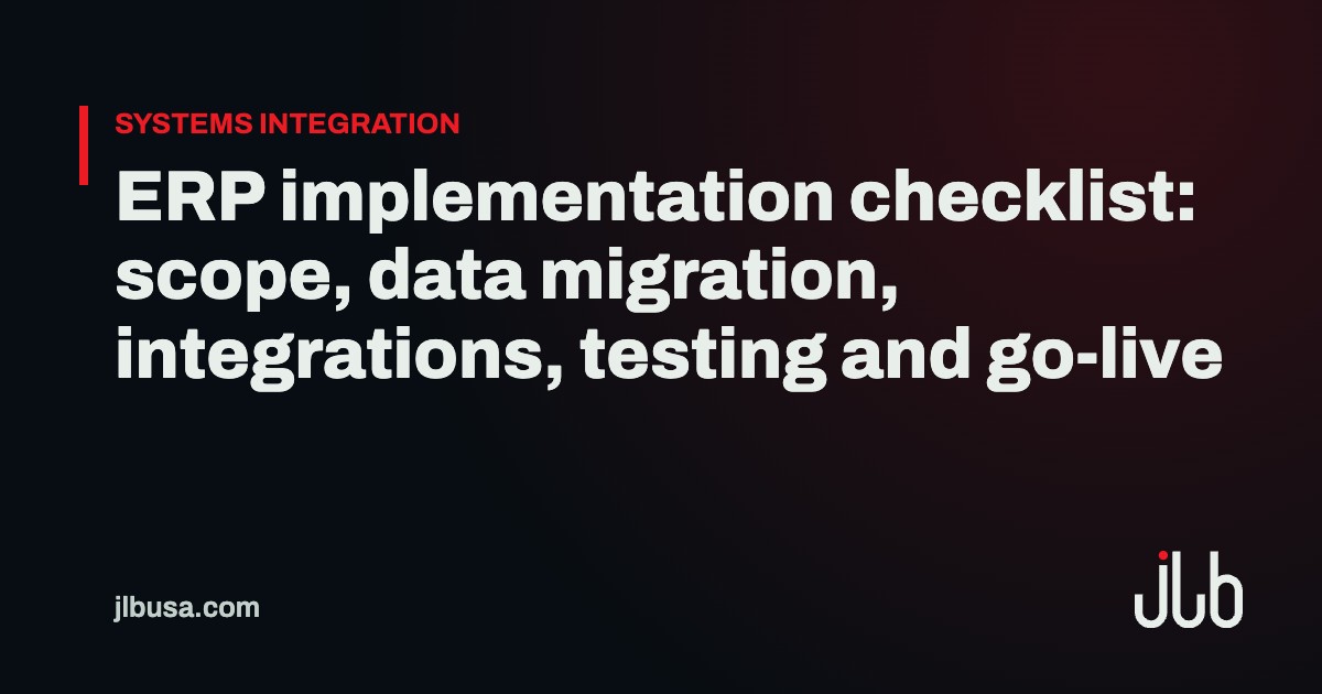 ERP implementation checklist: scope, data migration, integrations, testing and go-live | JLB USA