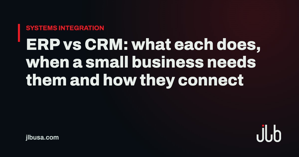 ERP vs CRM: what each does, when a small business needs them and how they connect | JLB USA