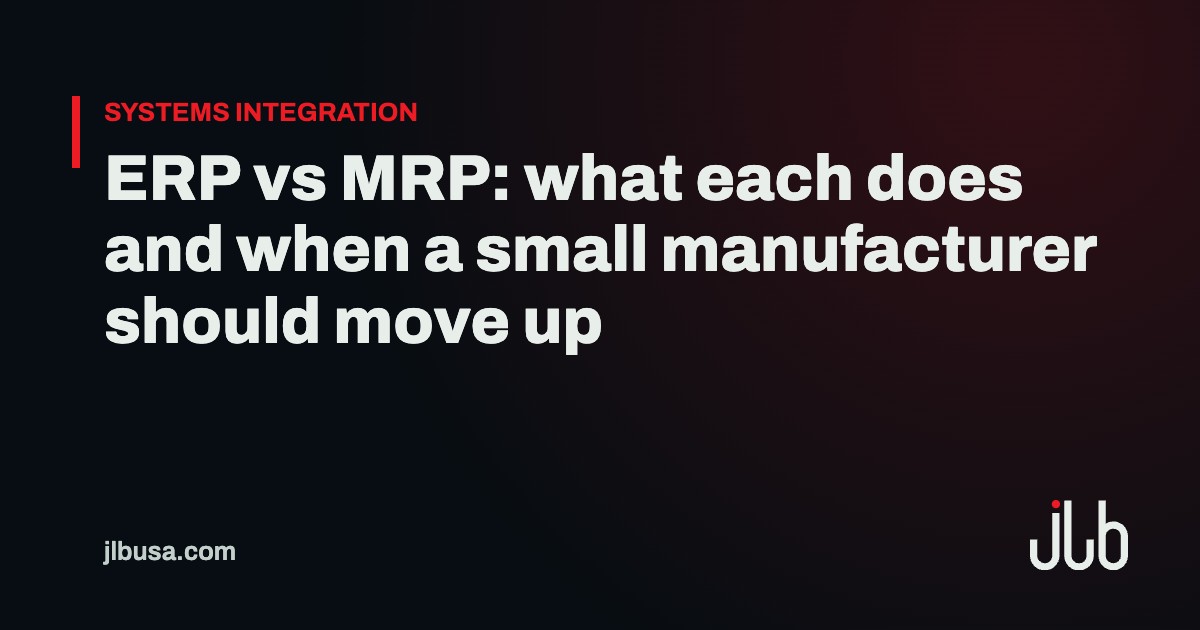 ERP vs MRP: what each does and when a small manufacturer should move up | JLB USA