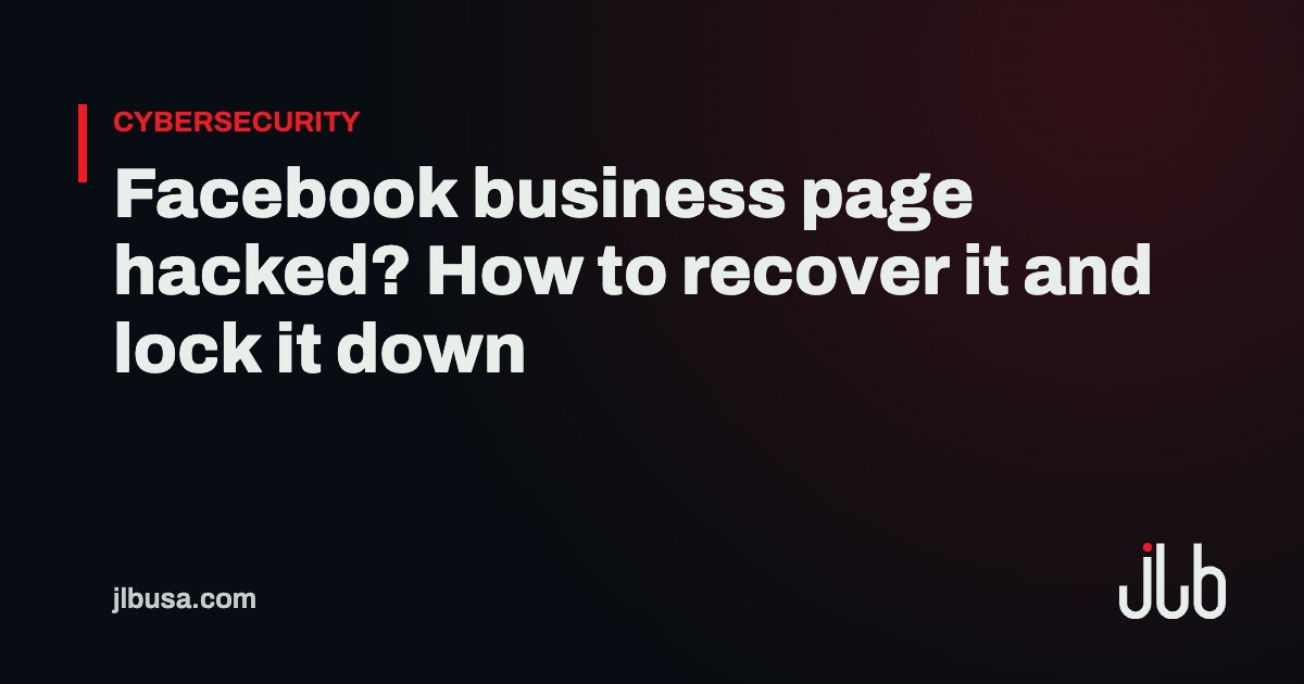 Facebook business page hacked? How to recover it and lock it down | JLB USA