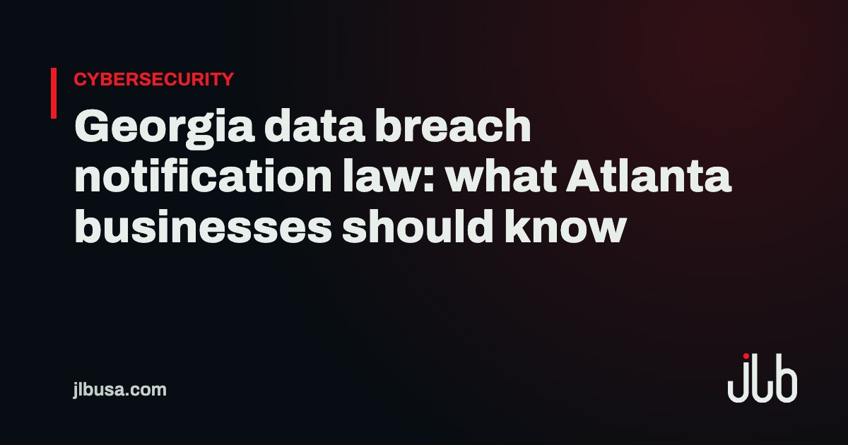 Georgia data breach notification law: what Atlanta businesses should know | JLB USA