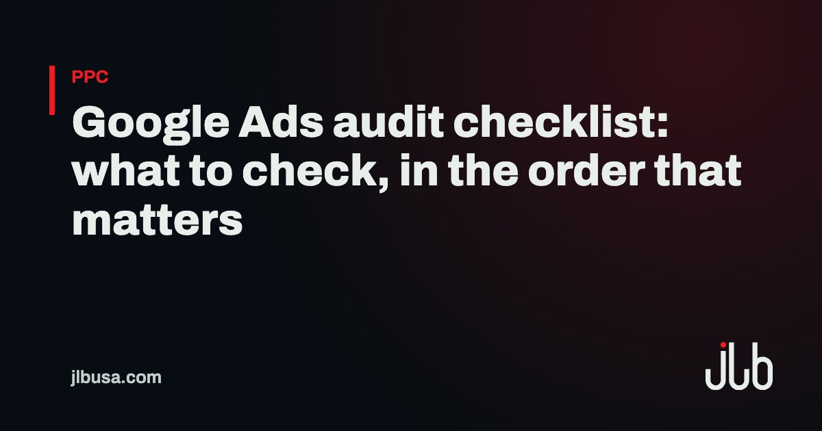 Google Ads audit checklist: what to check, in the order that matters | JLB USA