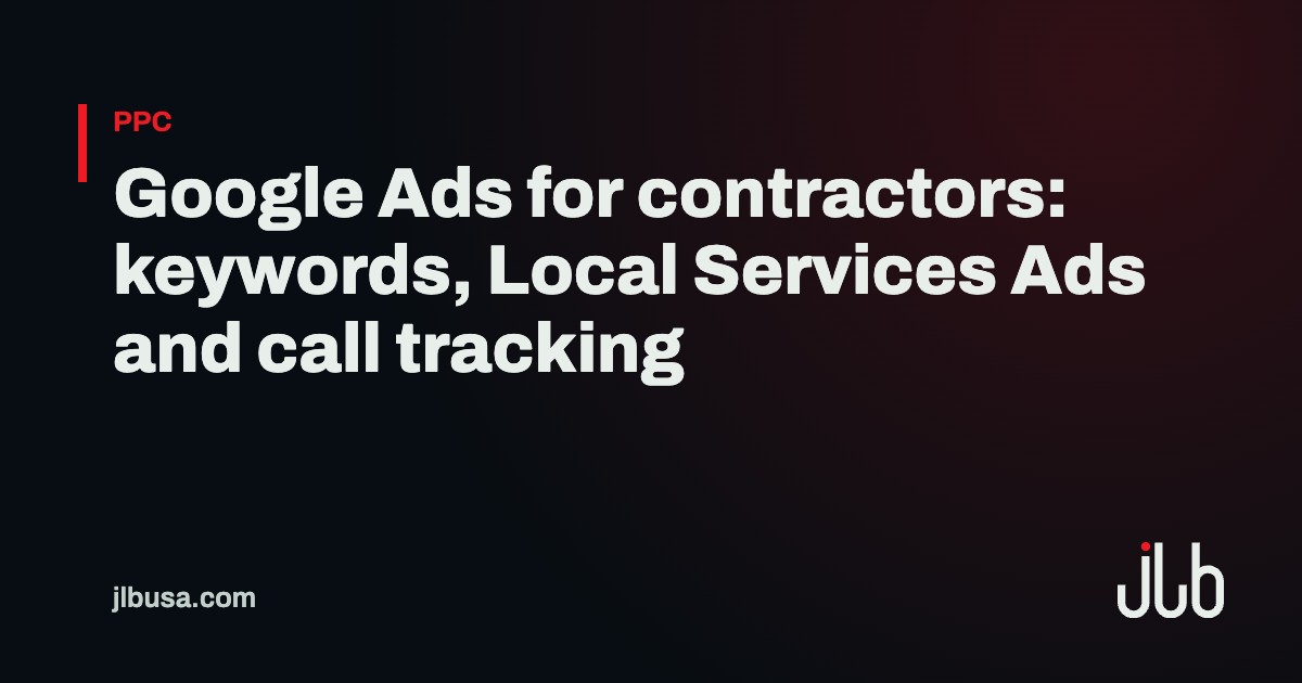 Google Ads for contractors: keywords, Local Services Ads and call tracking | JLB USA