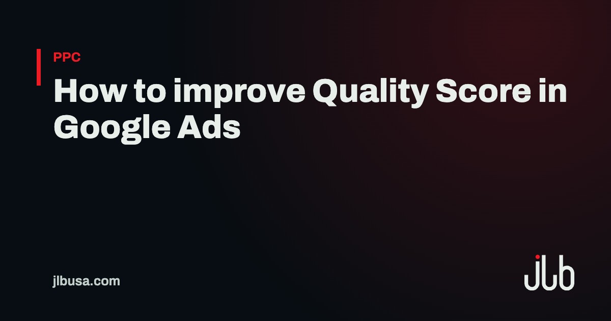 How to improve Quality Score in Google Ads | JLB USA
