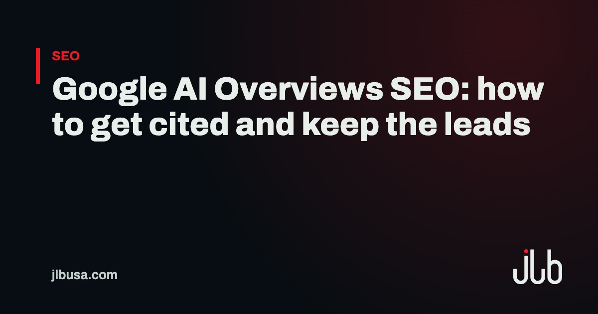 Google AI Overviews SEO: how to get cited and keep the leads | JLB USA