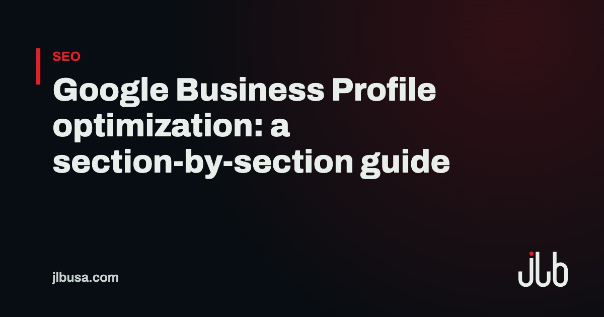 Google Business Profile optimization: a section-by-section guide | JLB USA