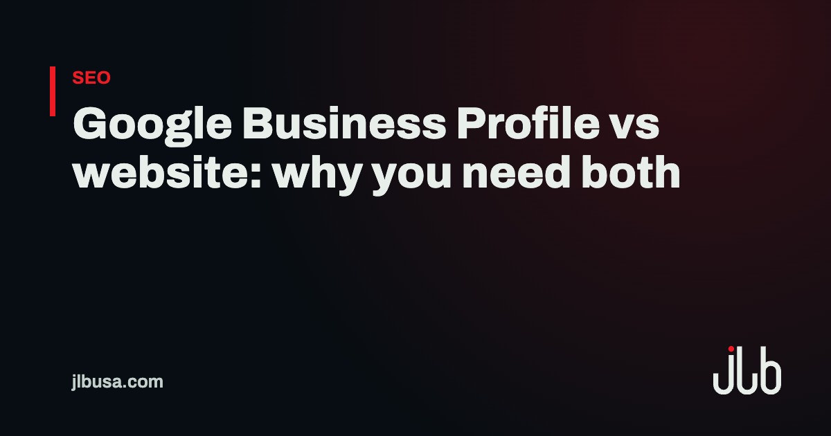 Google Business Profile vs website: why you need both | JLB USA