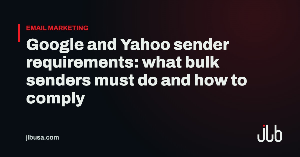 Google and Yahoo sender requirements: what bulk senders must do and how to comply | JLB USA
