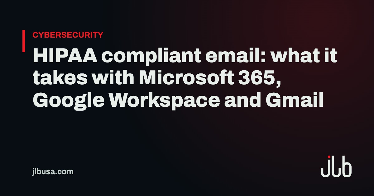 HIPAA compliant email: what it takes with Microsoft 365, Google Workspace and Gmail | JLB USA