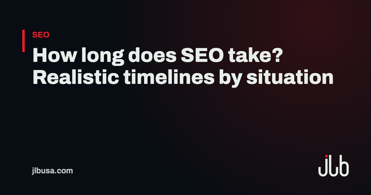 How long does SEO take? Realistic timelines by situation | JLB USA