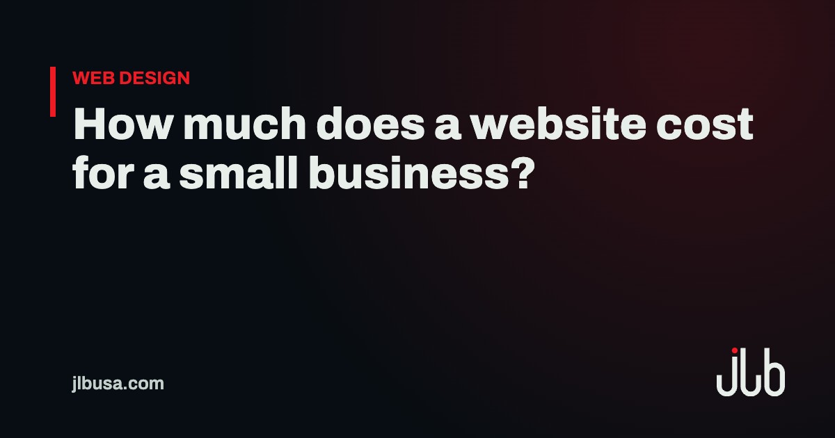 How much does a website cost for a small business? | JLB USA