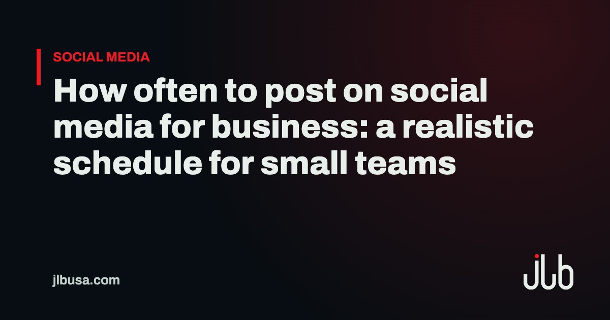 How often to post on social media for business: a realistic schedule for small teams | JLB USA