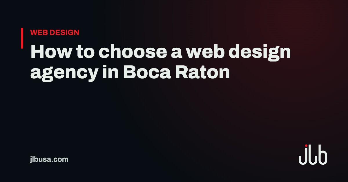 How to choose a web design agency in Boca Raton | JLB USA