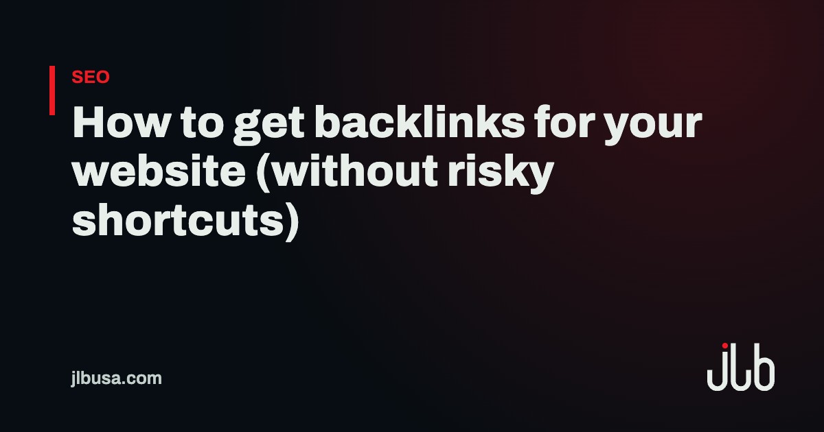 How to get backlinks for your website (without risky shortcuts) | JLB USA