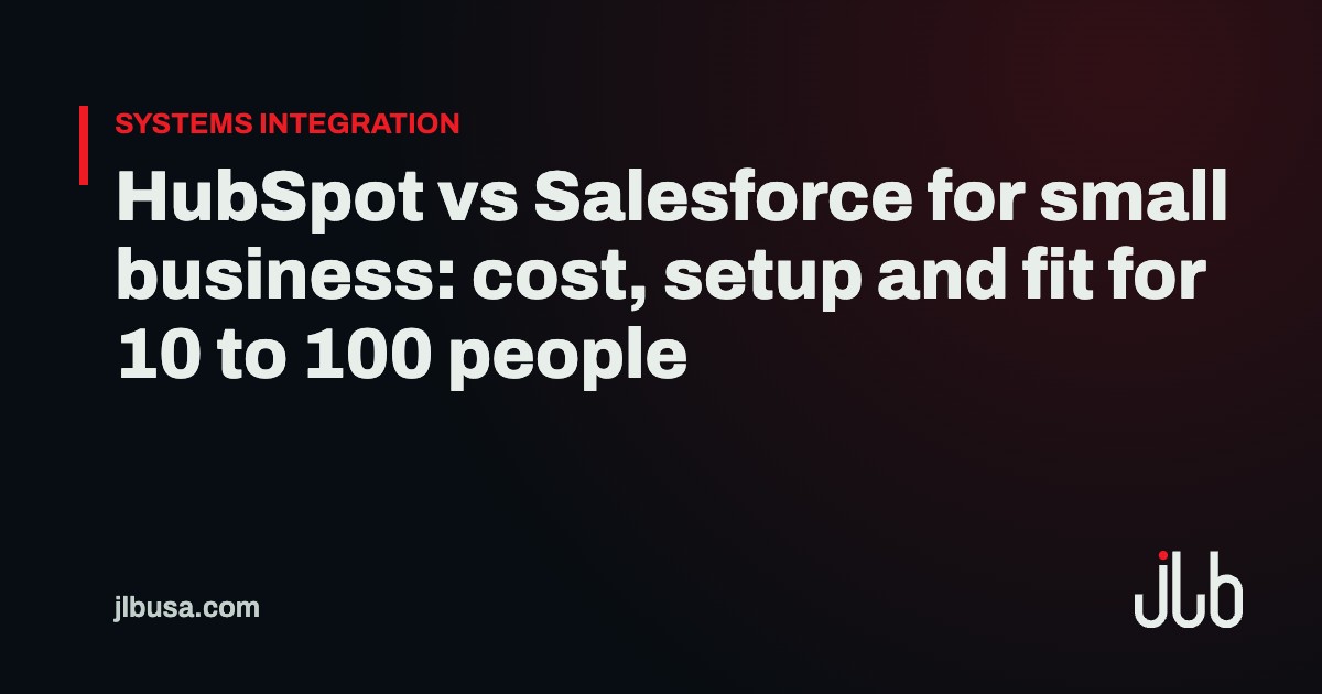 HubSpot vs Salesforce for small business: cost, setup and fit for 10 to 100 people | JLB USA