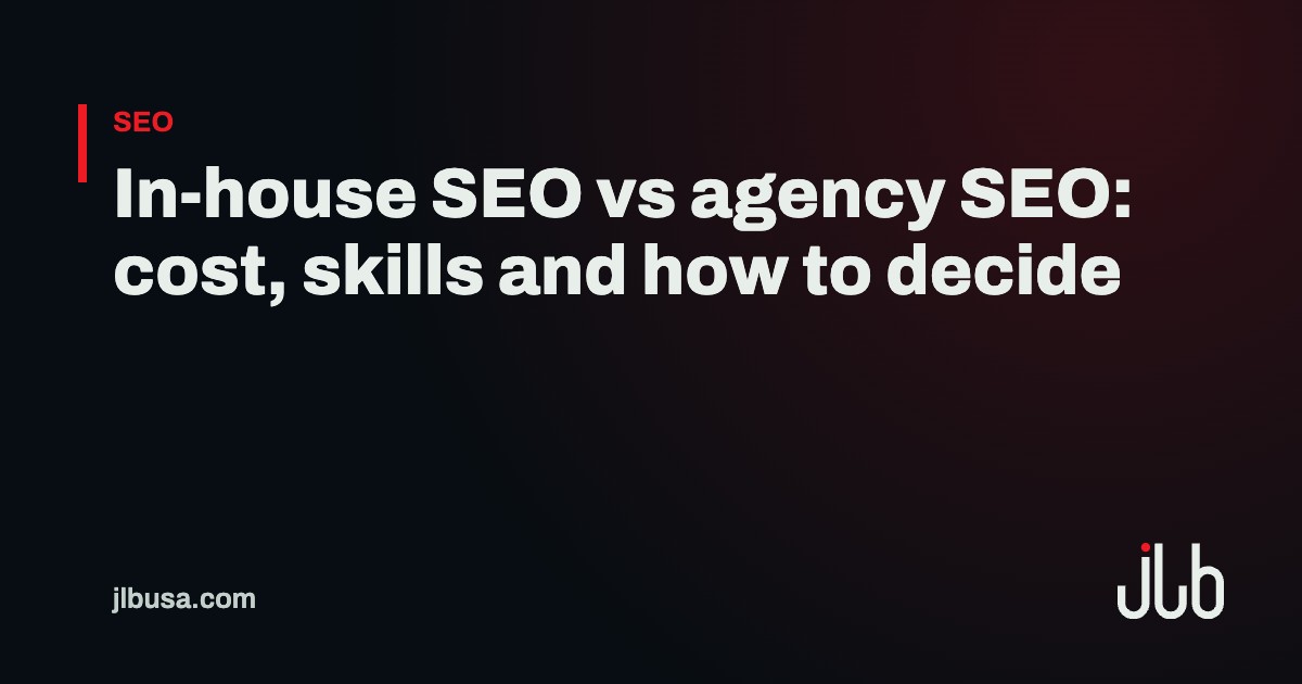 In-house SEO vs agency SEO: cost, skills and how to decide | JLB USA