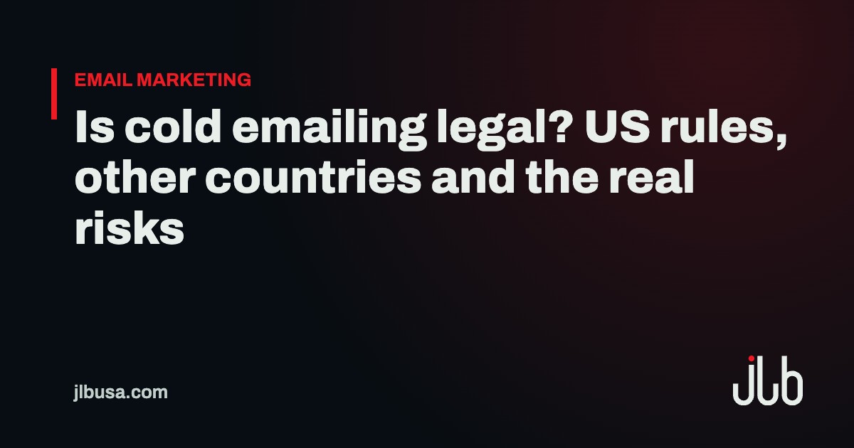 Is cold emailing legal? US rules, other countries and the real risks | JLB USA