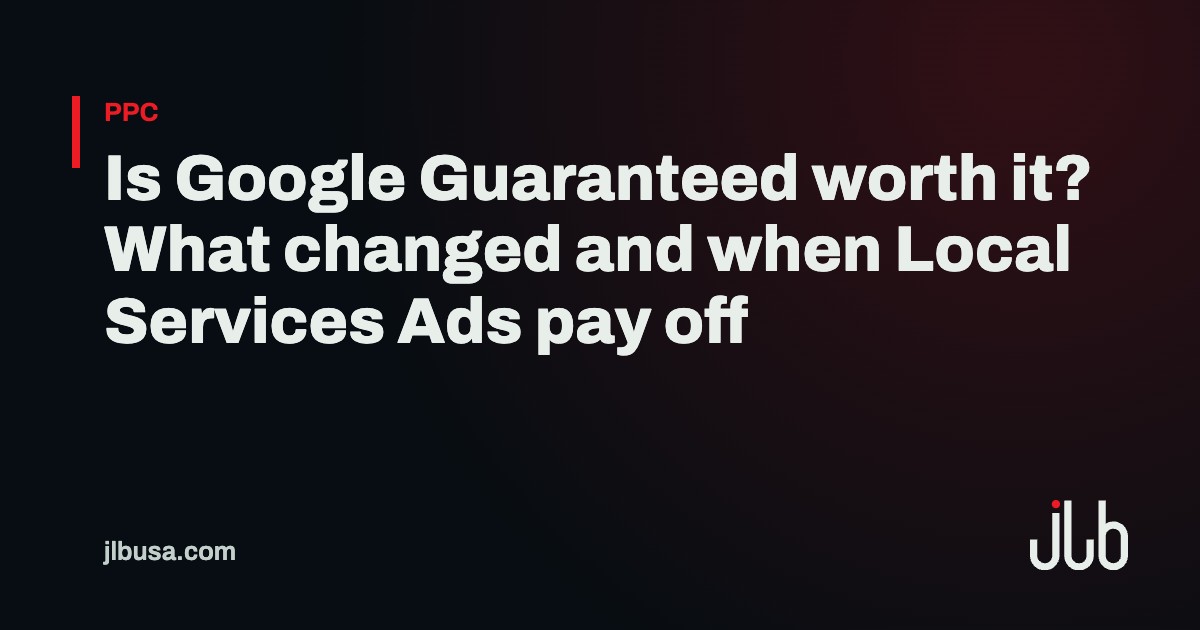 Is Google Guaranteed worth it? What changed and when Local Services Ads pay off | JLB USA