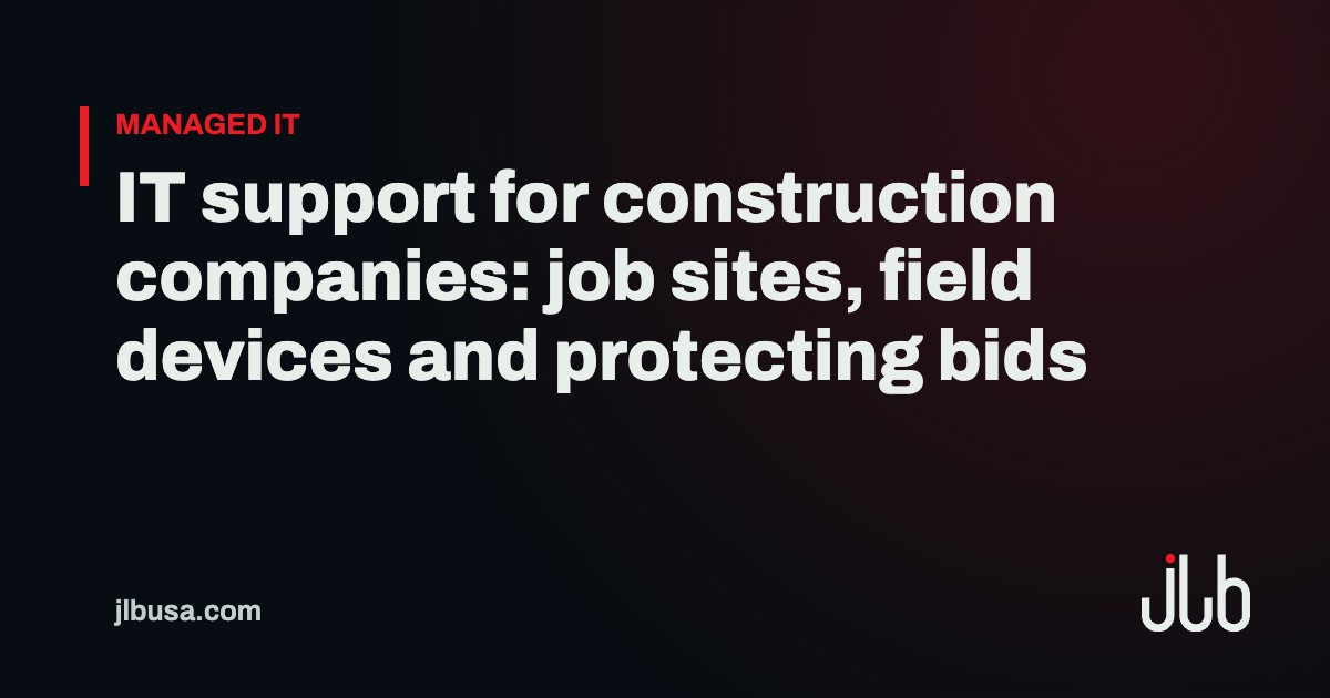 IT support for construction companies: job sites, field devices and protecting bids | JLB USA