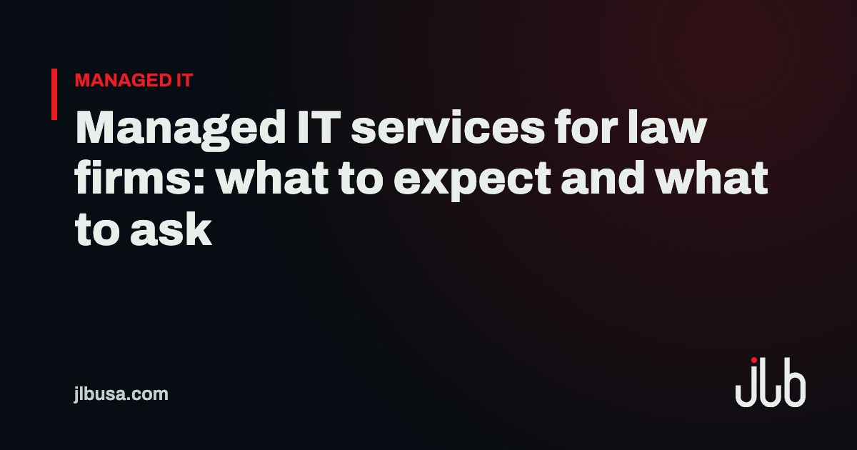 Managed IT services for law firms: what to expect and what to ask | JLB USA