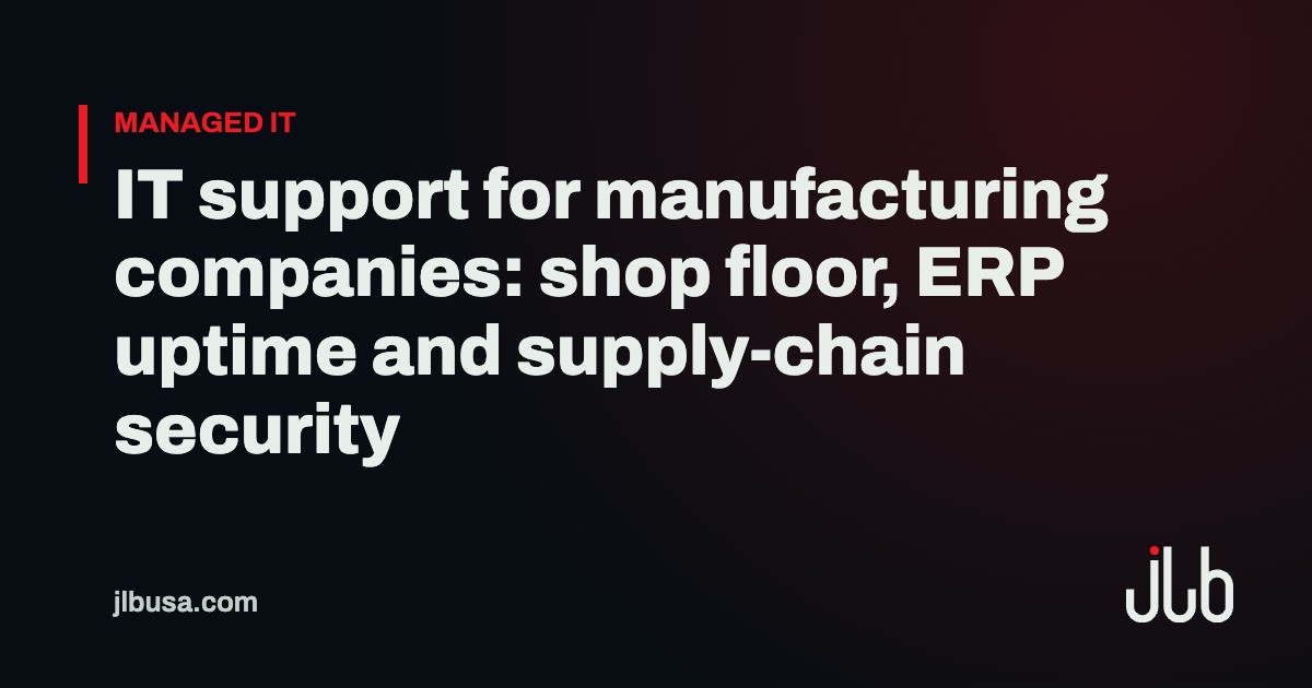 IT support for manufacturing companies: shop floor, ERP uptime and supply-chain security | JLB USA