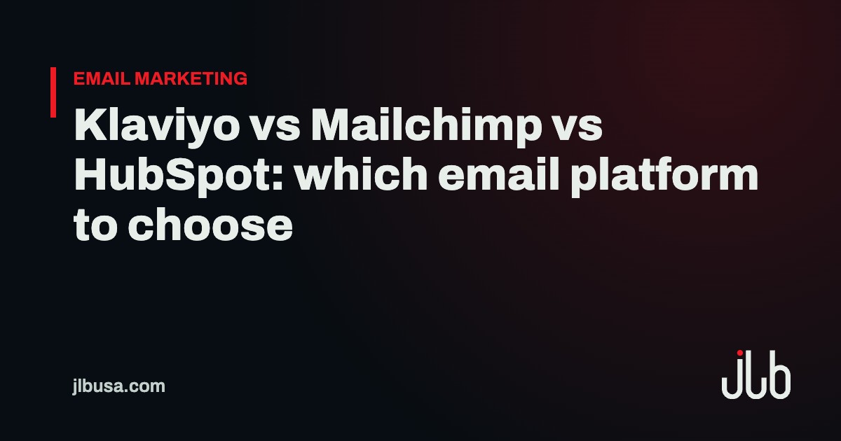 Klaviyo vs Mailchimp vs HubSpot: which email platform to choose | JLB USA
