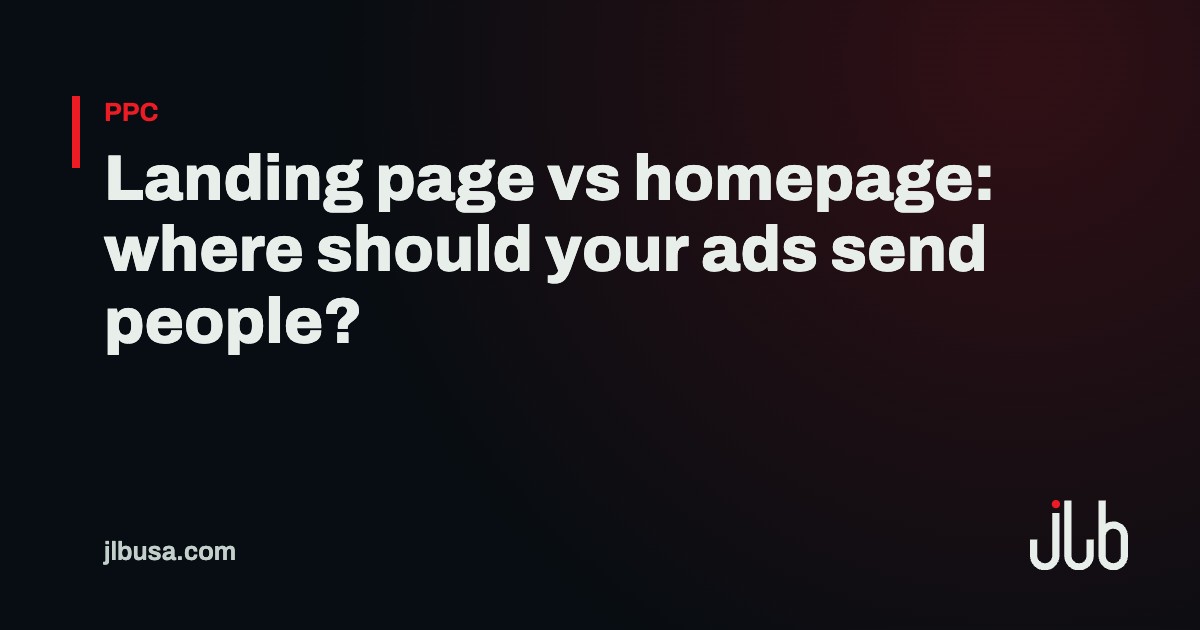 Landing page vs homepage: where should your ads send people? | JLB USA