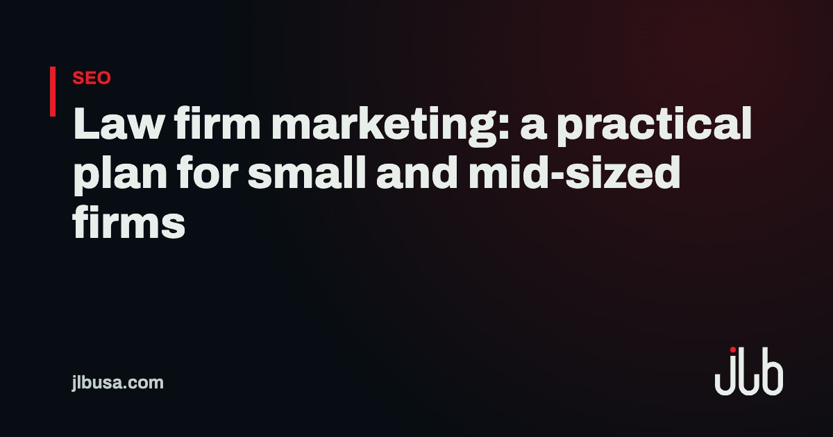 Law firm marketing: a practical plan for small and mid-sized firms | JLB USA
