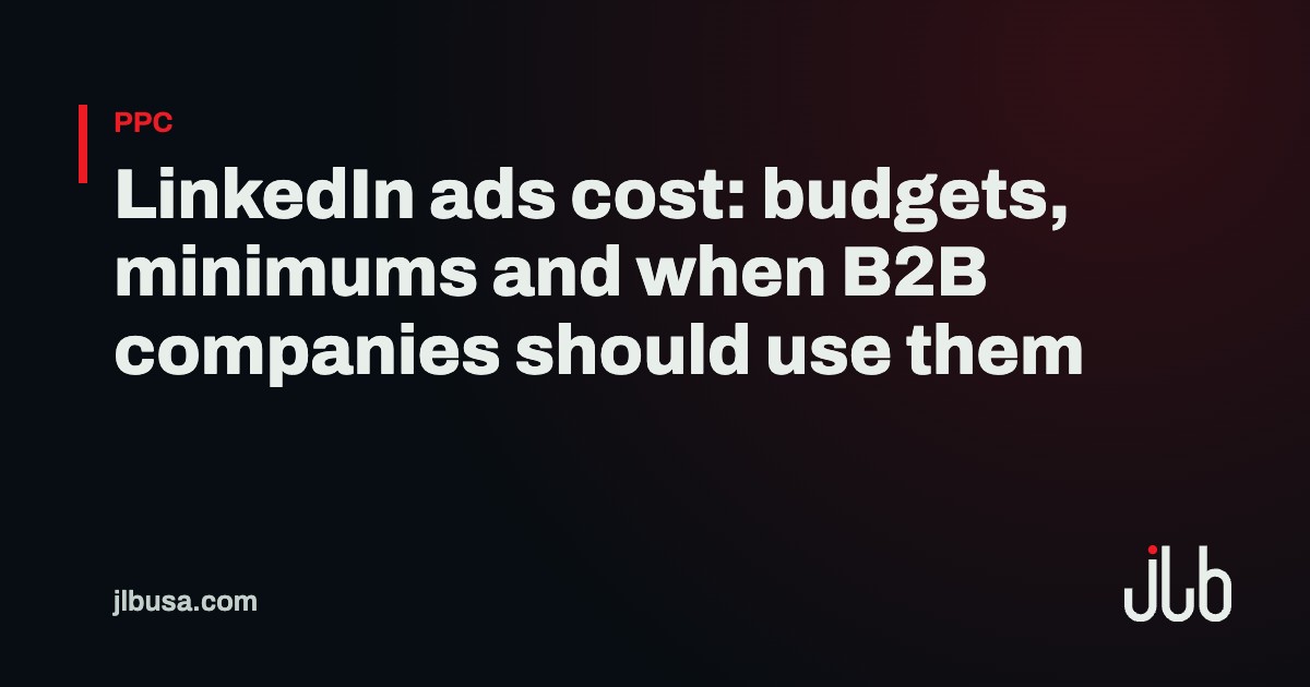 LinkedIn ads cost: budgets, minimums and when B2B companies should use them | JLB USA