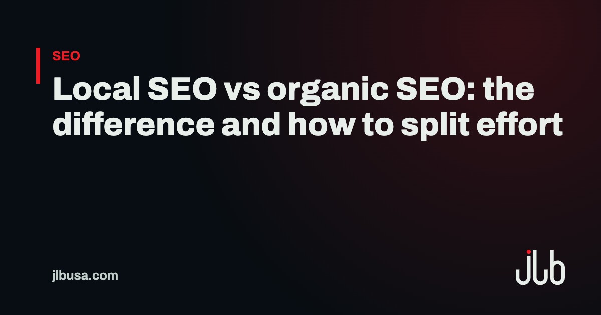 Local SEO vs organic SEO: the difference and how to split effort | JLB USA