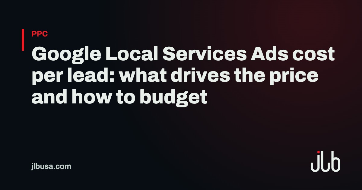 Google Local Services Ads cost per lead: what drives the price and how to budget | JLB USA